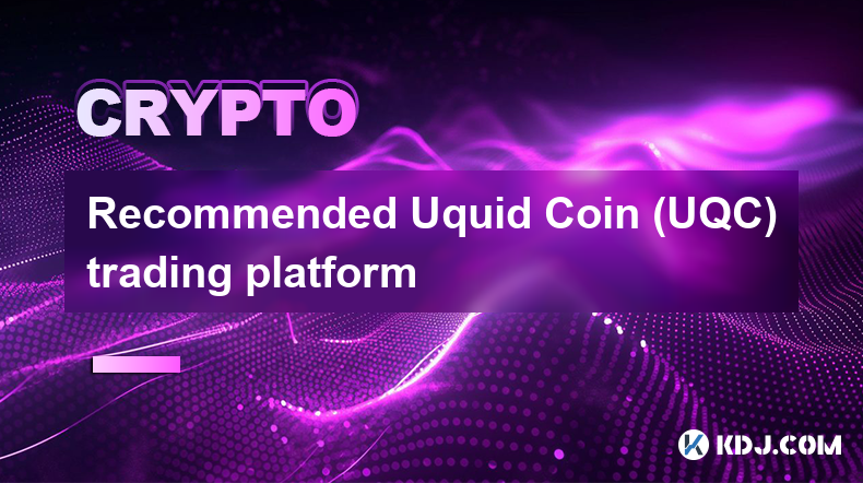 Plateforme de trading Uquid Coin (UQC) recommandée