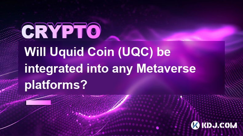 Uquid Coin (UQC) はメタバース プラットフォームに統合されますか?