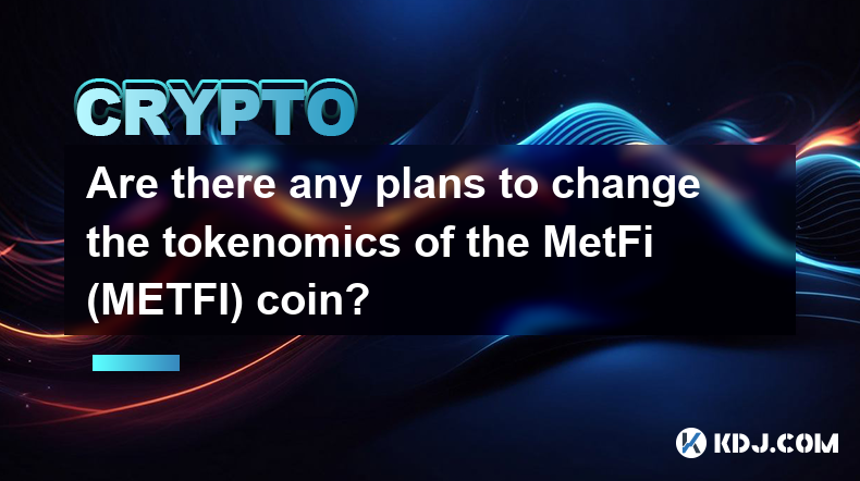 Are there any plans to change the tokenomics of the MetFi (METFI) coin?