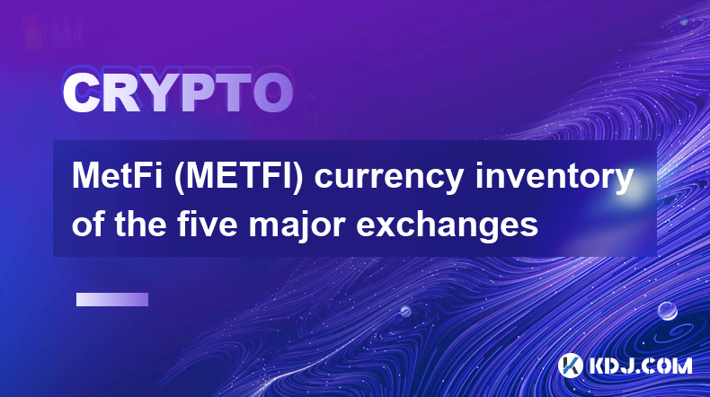 MetFi (METFI) 5 つの主要取引所の通貨在庫