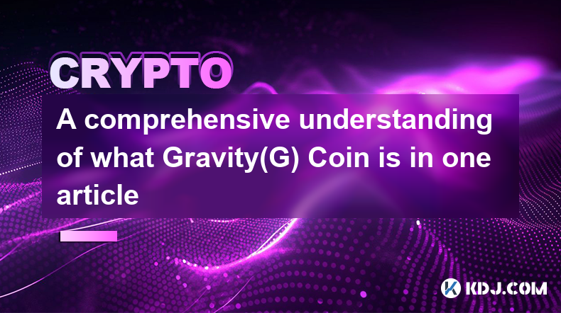 A comprehensive understanding of what Gravity(G) Coin is in one article