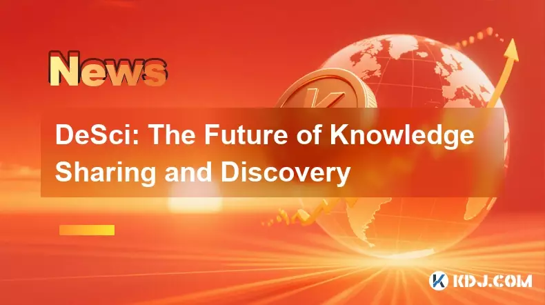DeSci: 知識の共有と発見の未来 DeSci: 知識の共有と発見の未来