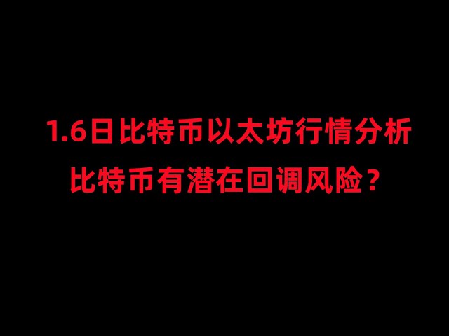 1月6日 比特币即将达到最大阻力区间；留意回调风险；抓住这两个位置上车机会；本周最详细交易计划