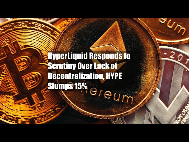 HyperLiquid reagiert auf Kritik wegen mangelnder Dezentralisierung, HYPE bricht um 15 % ein