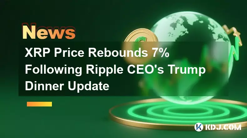 XRP Price Rebounds 7% Following Ripple CEO's Trump Dinner Update XRP Price Rebounds 7% Following Ripple CEO's Trump Dinner Update