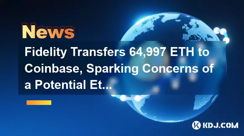 Fidelity Transfers 64,997 ETH to Coinbase, Sparking Concerns of a Potential Ethereum Sell-off Fidelity Transfers 64,997 ETH to Coinbase, Sparking Concerns of a Potential Ethereum Sell-off