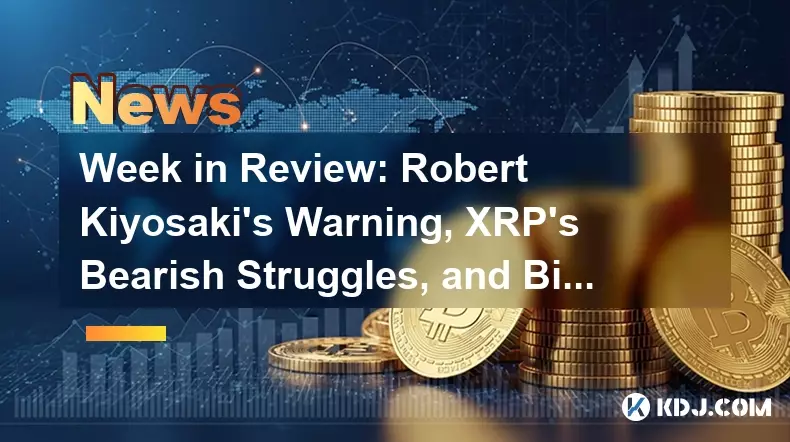Week in Review: Robert Kiyosaki’s Warning, XRP’s Bearish Struggles, and Bitcoin’s Next Moves Week in Review: Robert Kiyosaki’s Warning, XRP’s Bearish Struggles, and Bitcoin’s Next Moves