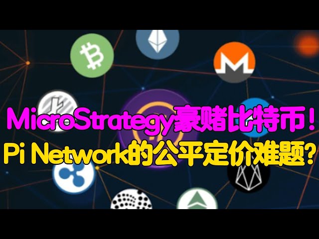 Pi Network: MicroStrategy はビットコインに大きく賭けています! Pi Network の公正価格設定の難題?