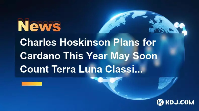 Charles Hoskinson 計劃今年推出 Cardano 可能很快就會將 Terra Luna Classic 納入合作夥伴 Charles Hoskinson 計劃今年推出 Cardano 可能很快就會將 Terra Luna Classic 納入合作夥伴