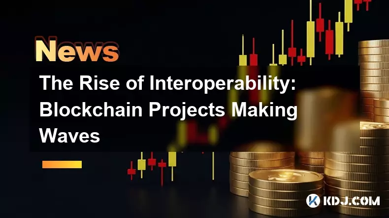 The Rise of Interoperability: Blockchain Projects Making Waves The Rise of Interoperability: Blockchain Projects Making Waves