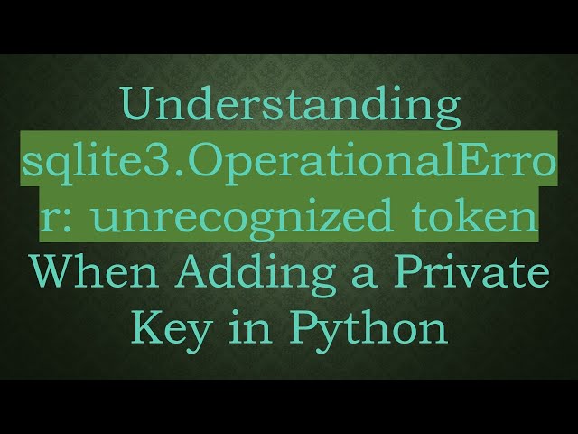 Understanding sqlite3.OperationalError: unrecognized token When Adding a Private Key in Python