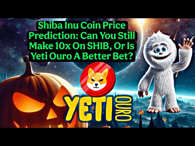 Shiba Inu硬币价格预测：您仍然可以在Shib上做10倍，还是Yeti Ouro是更好的选择？