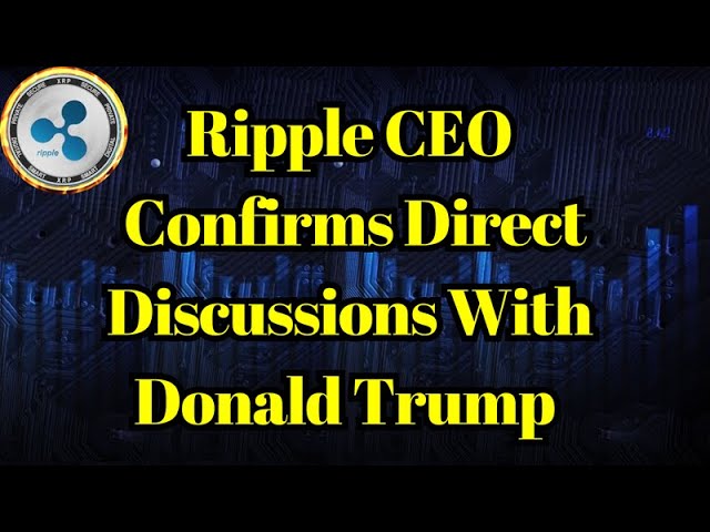 破壞硬幣| Ripple首席執行官確認與Donald Trump在XRP上的直接討論