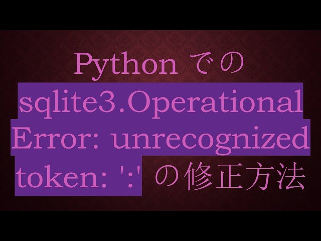 如何修复sqlite3.operationarerror：未被认可的令牌：'：'：'：'：'：'