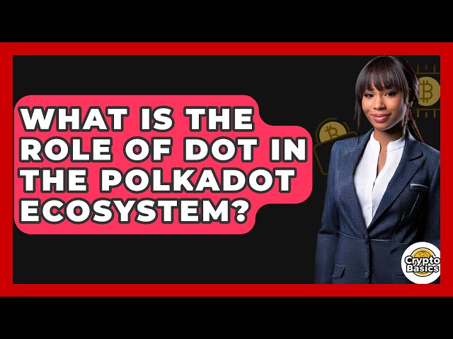 Welche Rolle spielt DOT im Polkadot -Ökosystem? - Cryptobasics360.com