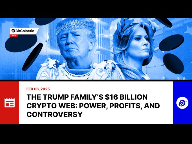 The Trump Family’s $16 Billion Crypto Web: Power, Profits, and Controversy - BitGalactic News