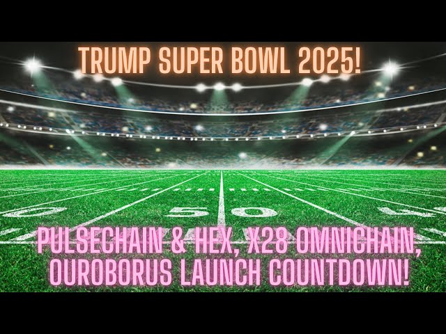 Trump Super Bowl 2025! Pulsechain & Hex, X28 Omnichain, Ouroborus Launch Countdown!