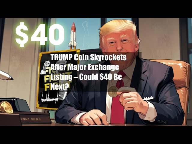 Trump Coin Skyrocket après une liste d'échanges majeure - 40 $ pourraient-ils être