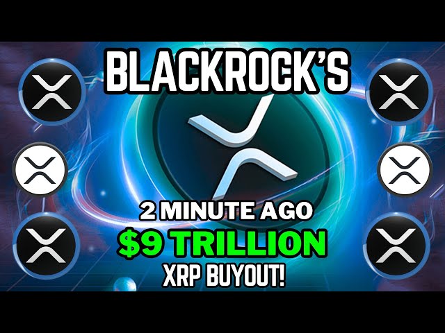 🚨 Rachat XRP de 9 milliards de dollars de BlackRock - 300,69 $ Prix entrant 💰🔥