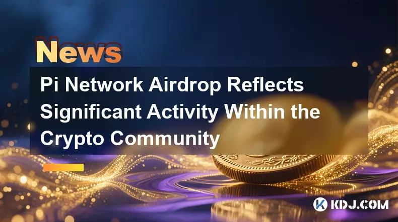 PI网络Airdrop反映了加密社区中的重要活动 PI网络Airdrop反映了加密社区中的重要活动