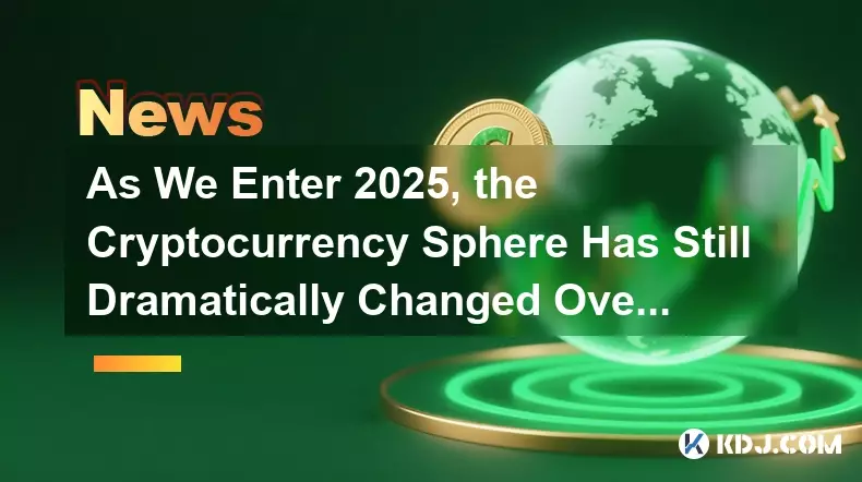 우리가 2025 년에 들어 오면서, cryptocurrency 구체는 수년에 걸쳐 여전히 극적으로 변화했습니다. 우리가 2025 년에 들어 오면서, cryptocurrency 구체는 수년에 걸쳐 여전히 극적으로 변화했습니다.