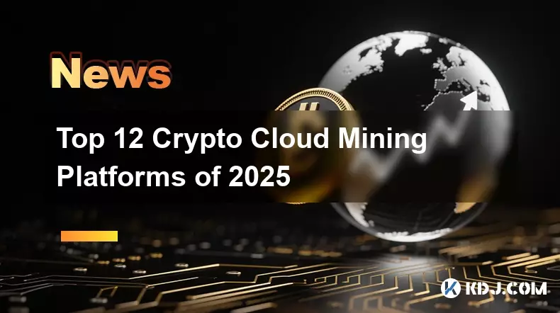 Top 12 Crypto Cloud Mining Platforms of 2025 Top 12 Crypto Cloud Mining Platforms of 2025