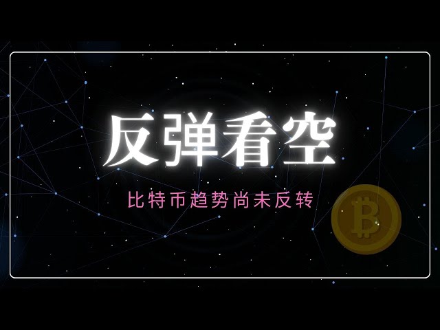 比特币反弹看空，空头趋势尚未结束！| 币圈 |比特币行情分析|BTC ETH|三木