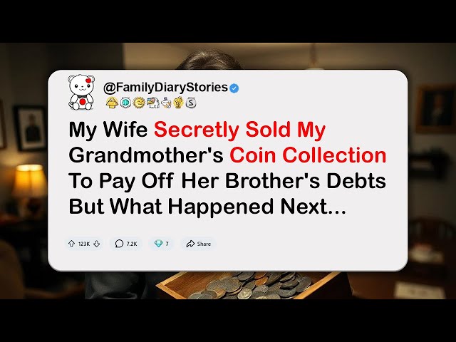 FULL STORY My Wife Secretly Sold My Grandmother's Coin Collection To Pay Off Her Brother's Debts…