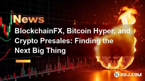 BlockChainFX、Bitcoin Hyper、およびCrypto Presales:次の大きなものを見つける BlockChainFX、Bitcoin Hyper、およびCrypto Presales:次の大きなものを見つける