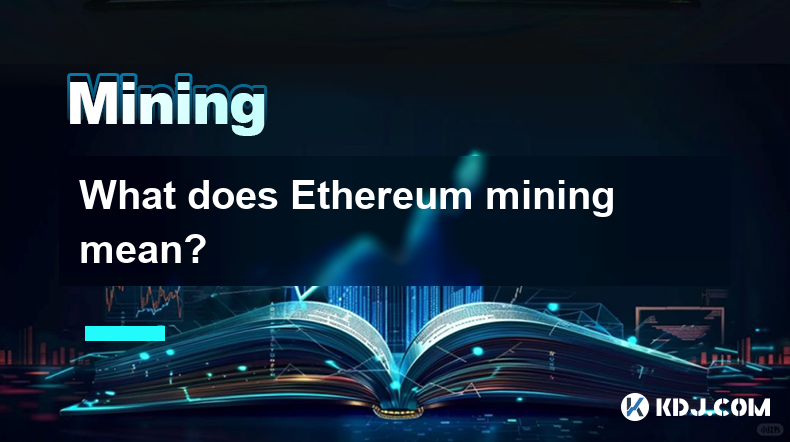 What does Ethereum mining mean? What does Ethereum mining mean?