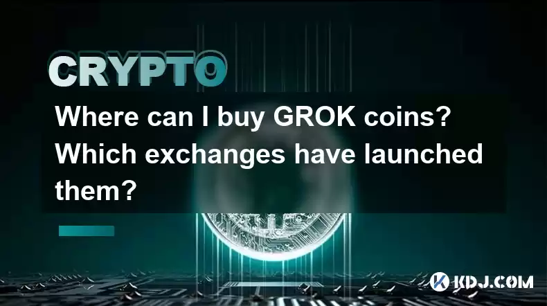 Where can I buy GROK coins? Which exchanges have launched them? Where can I buy GROK coins? Which exchanges have launched them?