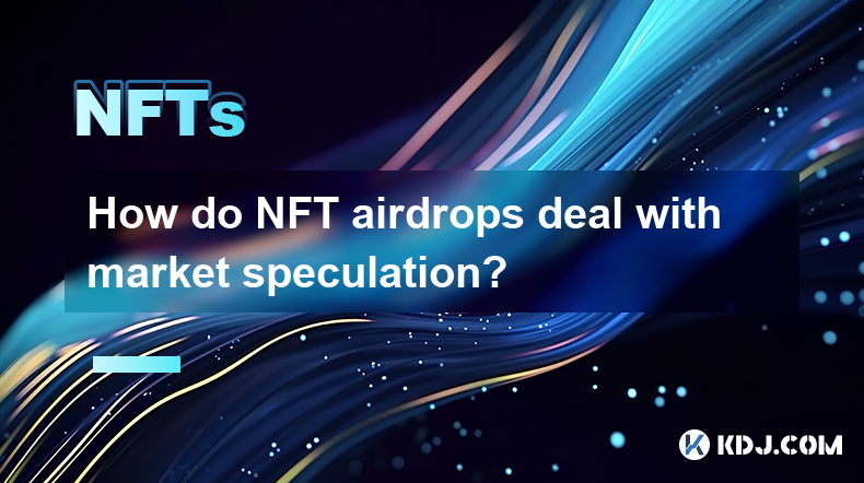 NFT Airdropsは市場投機にどのように対処しますか? NFT Airdropsは市場投機にどのように対処しますか?