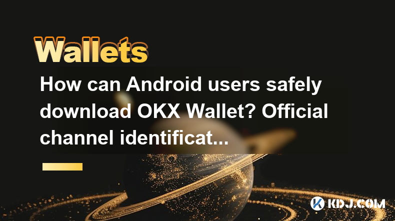 Android用户如何安全下载OKX钱包?官方渠道标识指南 Android用户如何安全下载OKX钱包?官方渠道标识指南