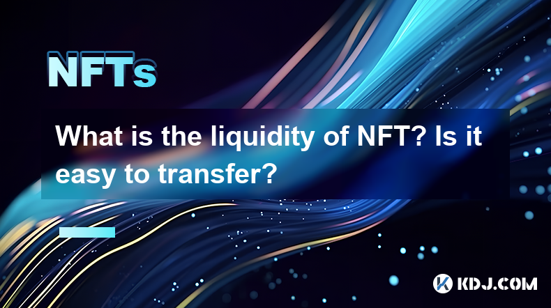 Was ist die Liquidität von NFT? Ist es einfach zu übertragen? Was ist die Liquidität von NFT? Ist es einfach zu übertragen?
