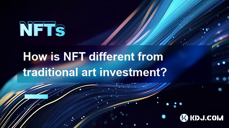 Wie unterscheidet sich NFT von traditionellen Kunstinvestitionen? Wie unterscheidet sich NFT von traditionellen Kunstinvestitionen?