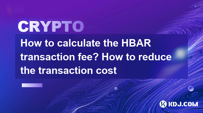 How to calculate the HBAR transaction fee? How to reduce the transaction cost How to calculate the HBAR transaction fee? How to reduce the transaction cost