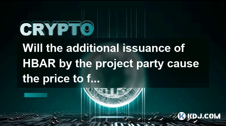 Will the additional issuance of HBAR by the project party cause the price to fall Will the additional issuance of HBAR by the project party cause the price to fall