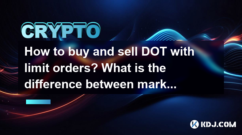 How to buy and sell DOT with limit orders? What is the difference between market orders and limit orders? How to buy and sell DOT with limit orders? What is the difference between market orders and limit orders?