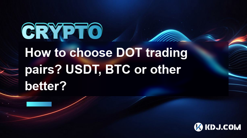 How to choose DOT trading pairs? USDT, BTC or other better? How to choose DOT trading pairs? USDT, BTC or other better?