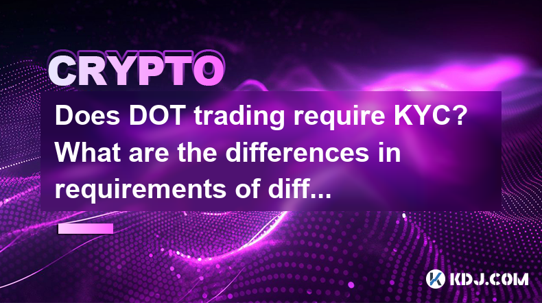 Does DOT trading require KYC? What are the differences in requirements of different exchanges? Does DOT trading require KYC? What are the differences in requirements of different exchanges?