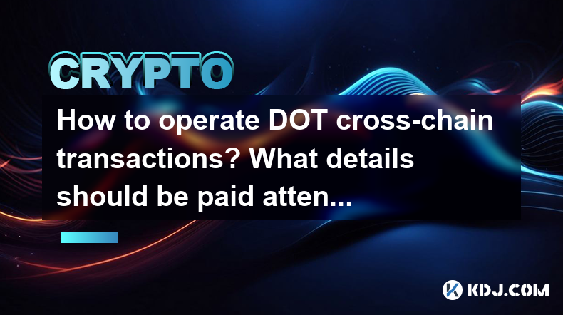 Wie bedankt ich DOT-Cross-Chain-Transaktionen? Welche Details sollten beachtet werden? Wie bedankt ich DOT-Cross-Chain-Transaktionen? Welche Details sollten beachtet werden?