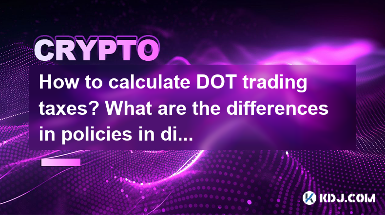 How to calculate DOT trading taxes? What are the differences in policies in different countries? How to calculate DOT trading taxes? What are the differences in policies in different countries?
