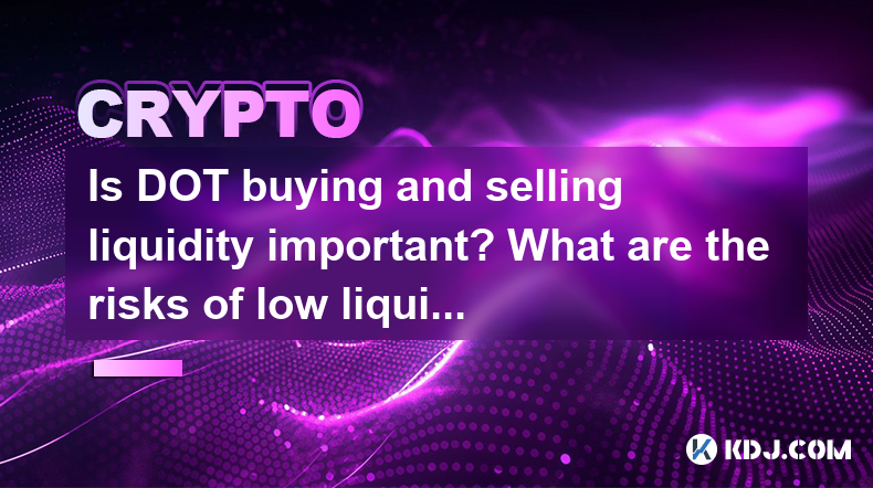 Is DOT buying and selling liquidity important? What are the risks of low liquidity? Is DOT buying and selling liquidity important? What are the risks of low liquidity?