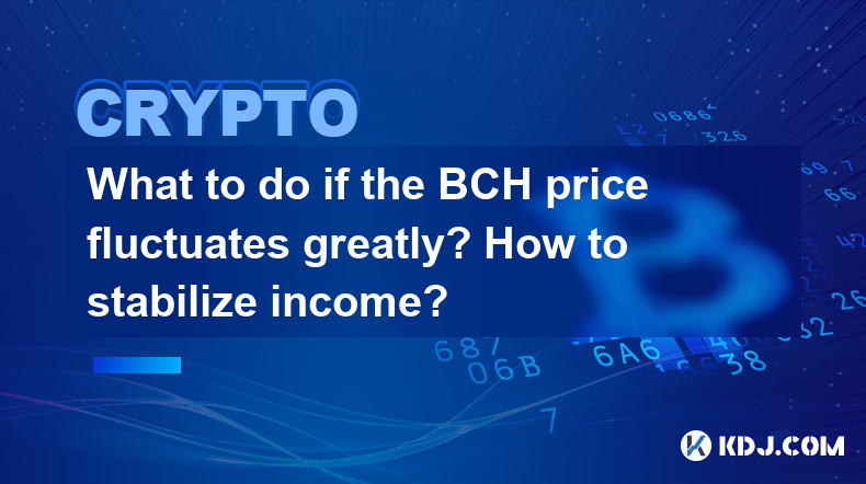 What to do if the BCH price fluctuates greatly? How to stabilize income? What to do if the BCH price fluctuates greatly? How to stabilize income?