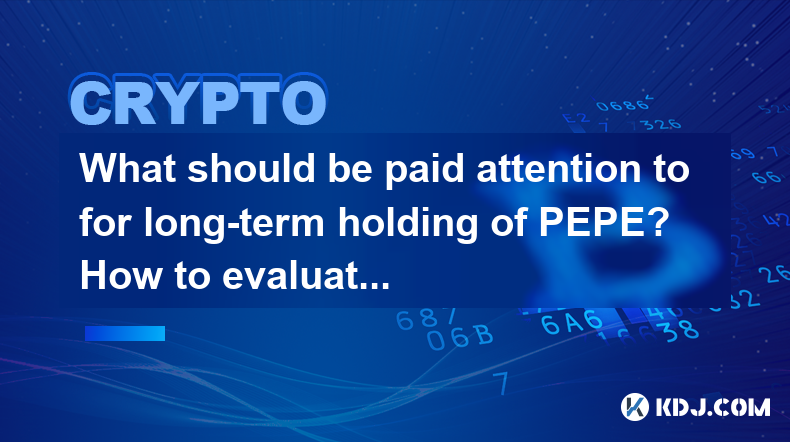 What should be paid attention to for long-term holding of PEPE? How to evaluate its future potential? What should be paid attention to for long-term holding of PEPE? How to evaluate its future potential?