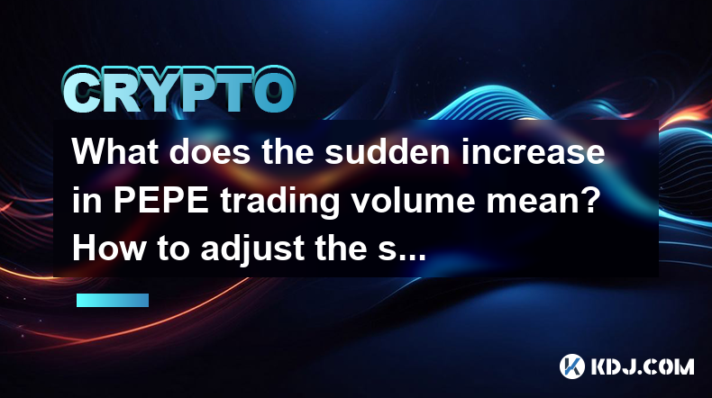 What does the sudden increase in PEPE trading volume mean? How to adjust the strategy? What does the sudden increase in PEPE trading volume mean? How to adjust the strategy?