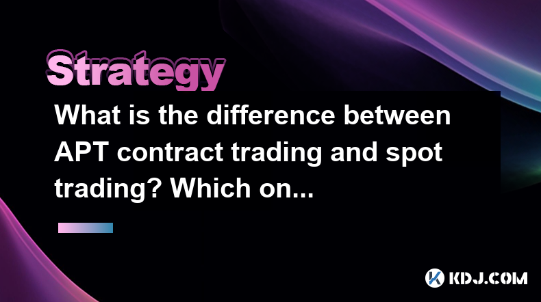 What is the difference between APT contract trading and spot trading? Which one is more suitable for ordinary investors? What is the difference between APT contract trading and spot trading? Which one is more suitable for ordinary investors?