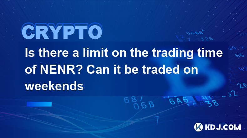 Is there a limit on the trading time of NENR? Can it be traded on weekends Is there a limit on the trading time of NENR? Can it be traded on weekends