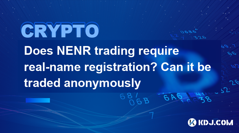 Does NENR trading require real-name registration? Can it be traded anonymously Does NENR trading require real-name registration? Can it be traded anonymously