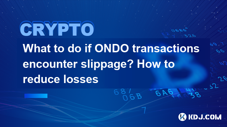 What to do if ONDO transactions encounter slippage? How to reduce losses What to do if ONDO transactions encounter slippage? How to reduce losses